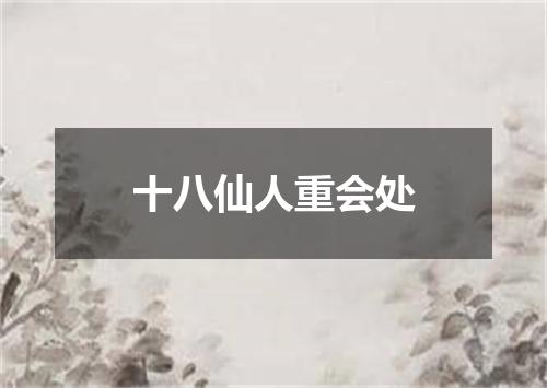 十八仙人重会处