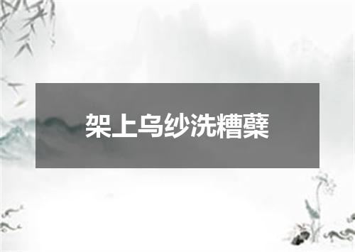 架上乌纱洗糟蘗
