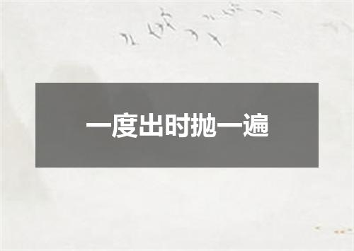一度出时抛一遍