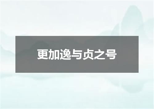 更加逸与贞之号