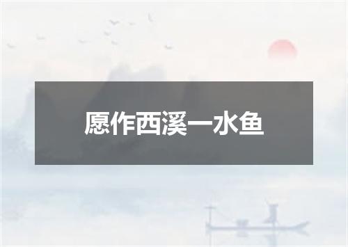 愿作西溪一水鱼