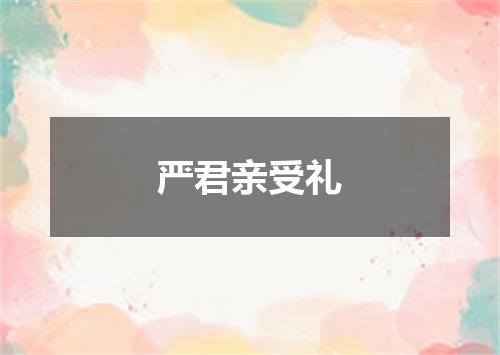 严君亲受礼