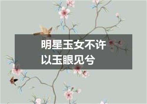 明星玉女不许以玉眼见兮
