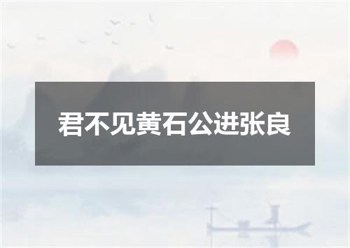 君不见黄石公进张良