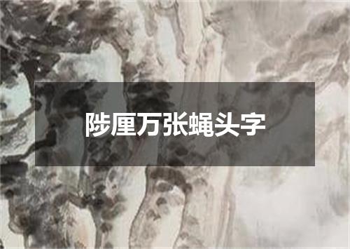 陟厘万张蝇头字