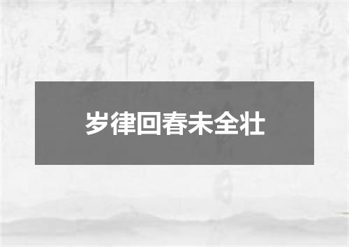 岁律回春未全壮