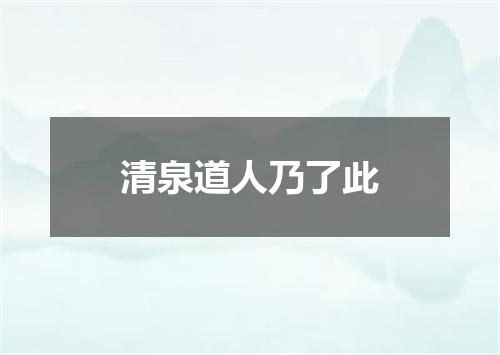 清泉道人乃了此