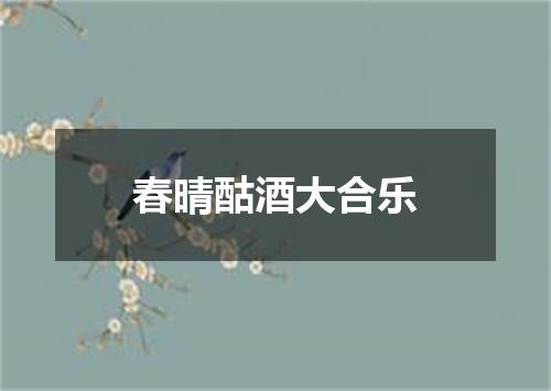 春晴酤酒大合乐