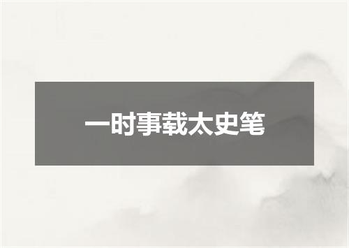 一时事载太史笔