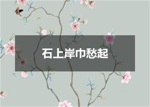 石上岸巾愁起