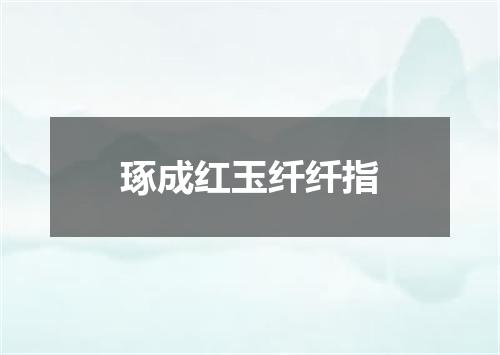 琢成红玉纤纤指