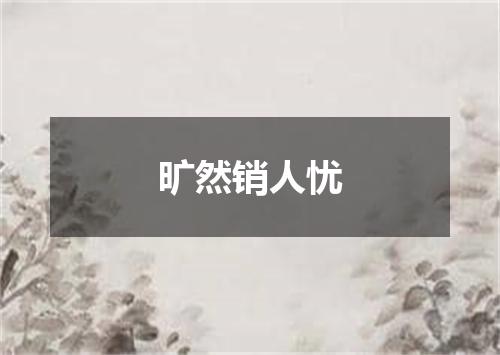 旷然销人忧