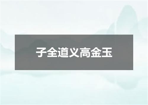 子全道义高金玉