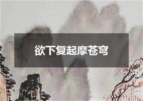 欲下复起摩苍穹