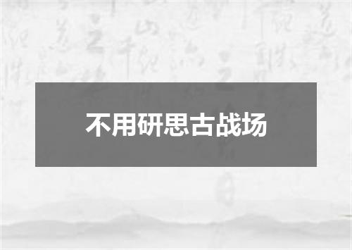 不用研思古战场