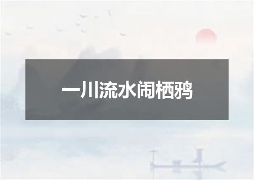 一川流水闹栖鸦