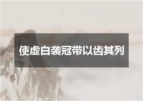 使虚白袭冠带以齿其列