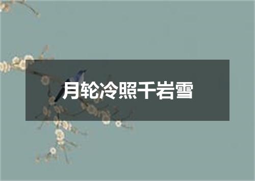月轮冷照千岩雪