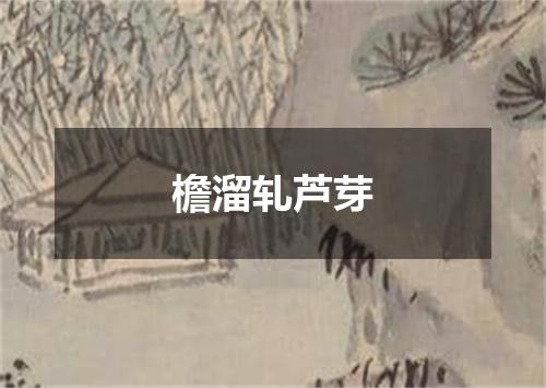檐溜轧芦芽