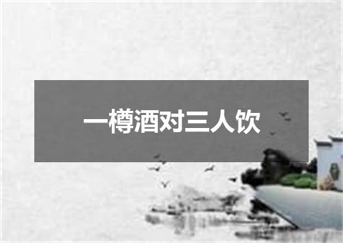 一樽酒对三人饮