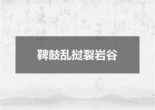 鞞鼓乱挝裂岩谷