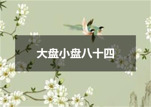 大盘小盘八十四
