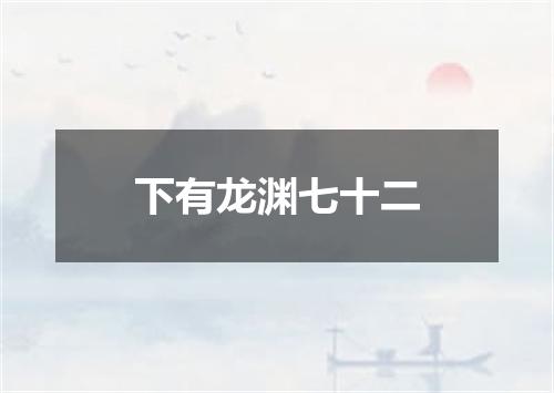 下有龙渊七十二