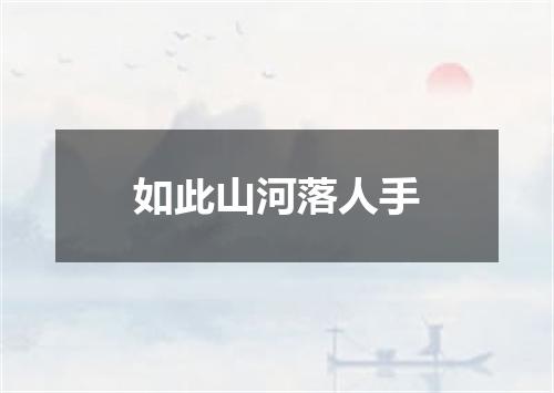 如此山河落人手