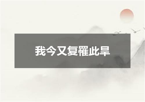 我今又复罹此旱