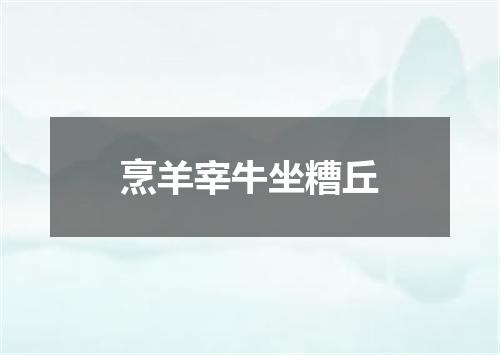 烹羊宰牛坐糟丘