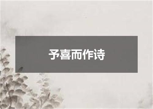 予喜而作诗