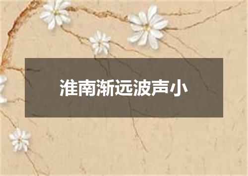 淮南渐远波声小