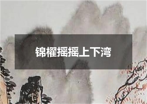 锦櫂摇摇上下湾