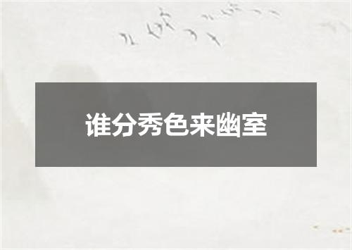 谁分秀色来幽室