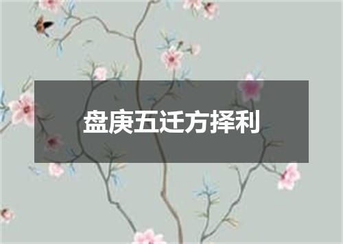 盘庚五迁方择利