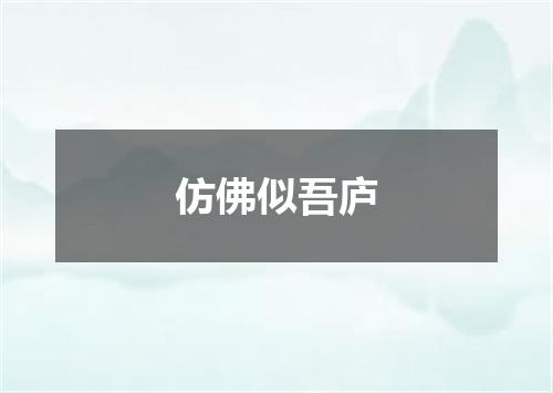 仿佛似吾庐