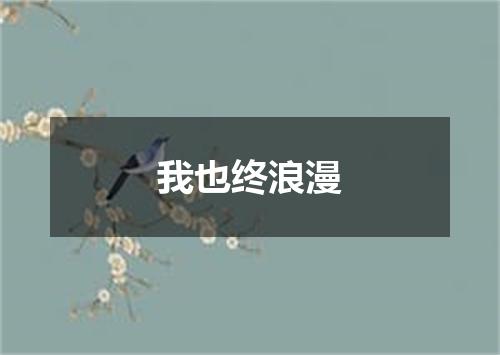 我也终浪漫