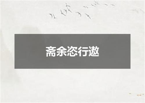 斋余恣行遨