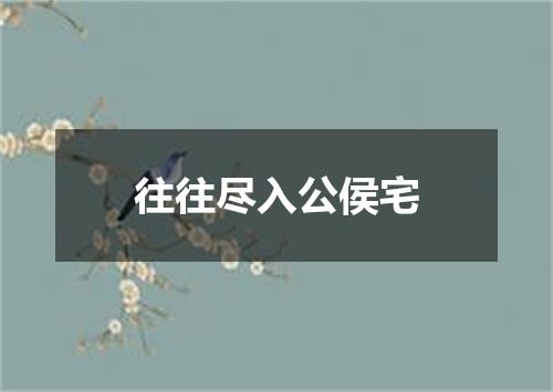 往往尽入公侯宅