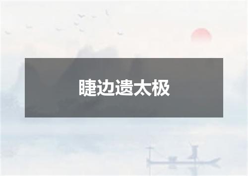 睫边遗太极