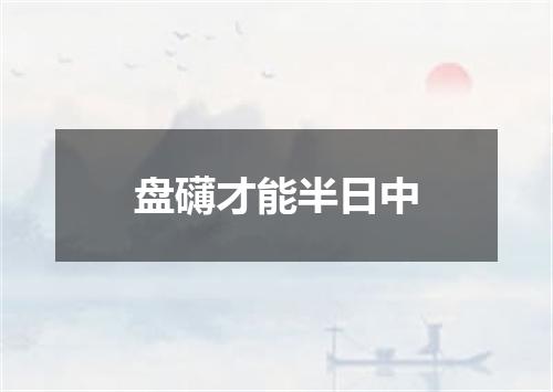 盘礴才能半日中