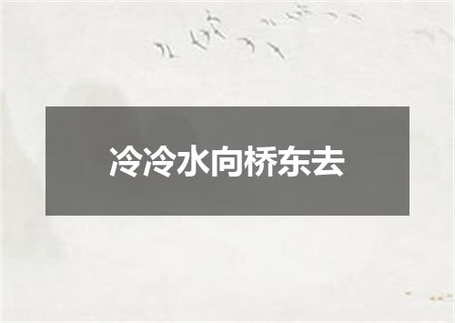 冷冷水向桥东去