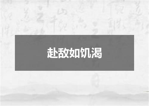赴敌如饥渴