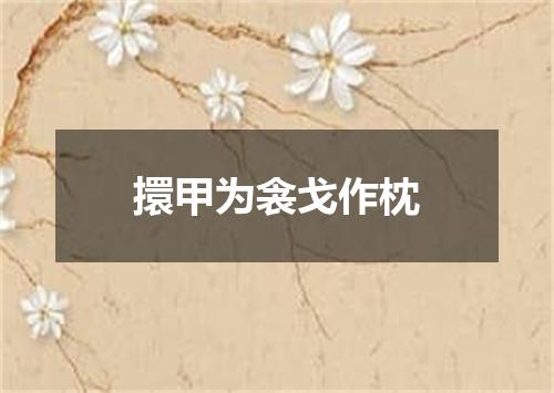 擐甲为衾戈作枕