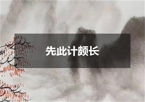 先此计颇长