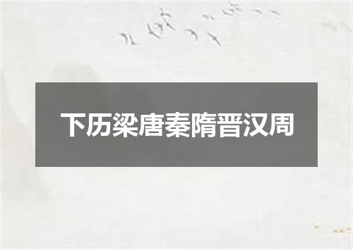 下历梁唐秦隋晋汉周