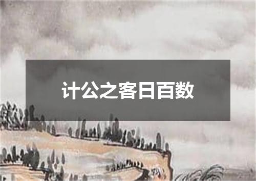计公之客日百数