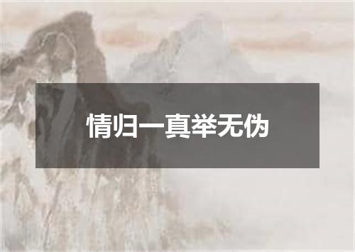 情归一真举无伪