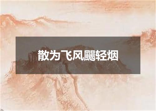 散为飞风颺轻烟
