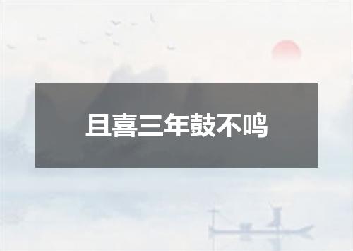 且喜三年鼓不鸣